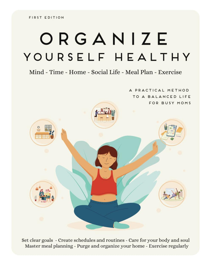 Organize Yourself Healthy: A practical method to a balanced life for busy moms